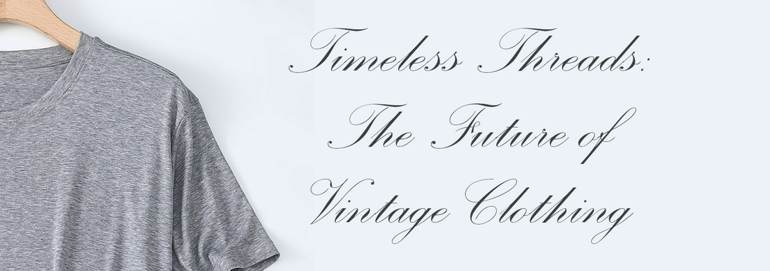 Timeless Threads: The Future of Vintage Clothing